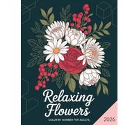 Relaxing Flowers Color By Number For Adult: A Peaceful Collection of Numbered Flower Illustrations Designed to Help Adults Relax, Reduce Stress, and Enjoy Hours of Mindful Coloring Therapy