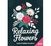 Relaxing Flowers Color By Number For Adult: Beautifully Crafted Floral Patterns With Easy Number Guides That Encourage Calmness, Spark Creativity, and Provide a Gentle Escape From Daily Pressure