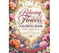 Relaxing Flowers Coloring Book for Adults: A Beautiful Adult Coloring Book Featuring Floral Designs, Blooming Gardens, Botanical Patterns and Lovely ... & Color: Adult Coloring Book Collection)