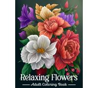 Relaxing Flowers Coloring Book for Adults: An Adult Coloring Book with Easy and Relieving Beautiful Designs of Flowers | Amazing Drawings Inspired by ... Stress Relief, Relaxation and Creativity
