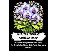 Relaxing Flowers Coloring Book Volume 2: Elegant Floral Coloring Book on Black Background for Adults, Teens and Kids Featuring Beautiful Flower ... (Relaxing Flowers Black Background)