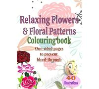 Relaxing Flowers & Floral Patterns Colouring Book- 40 illustrations | 80 Pages | 8.5x11.69 inches: One-Sided Pages To Prevent Bleed-Through | easy to ... to gift flowers and floral pattern lovers
