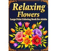 Relaxing Flowers Large Print Coloring Book for Adults: Easy floral designs perfect for men, women, teens, and seniors. Bold, calming scenes, mindful ... mandalas, and more. (Simple Joys Coloring)