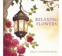 Relaxing Flowers: Relax and Unwind with Beautiful Flower Designs: A Coloring Book for Adults (Flower Coloring Book for Adults)