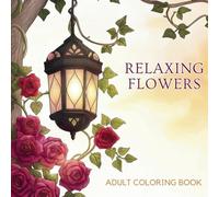Relaxing Flowers: Relax and Unwind with Beautiful Flower Designs: A Coloring Book for Adults (Peaceful and Relaxing)