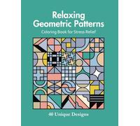 Relaxing Geometric Patterns Coloring Book for Stress Relief: 40 Unique Designs + 7 Bonus Pages for Mindfulness