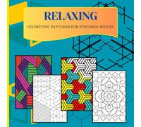 Relaxing geometric patterns for stressed adults and teens: Stress relief geometric patterns for stressed adults and teens 12 and up