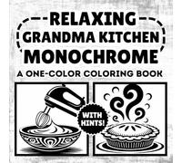 Relaxing Grandma Kitchen Monochrome Coloring Book: 50 Unique Relaxing Illustrations in Black and White, One Color, Still and Slow for Stress Relief and Fun For All Ages
