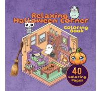 Relaxing Halloween Corner: A Cozy Coloring Book for Adults and Teens Featuring 40 Cutely Spooky Miniature Worlds with Ghosts, Witches, Pumpkins, and their Adorable Friends