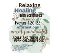 Relaxing Healing Faith Scriptures Based on Proverb 4:20-22 Affirmations Anxiety Minimalist Adult and Teens Art Work Coloring Book: Color Your Way To Health
