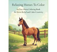 Relaxing Horses To Color: An Easy Horse Coloring Book for Stress Relief and Calm Creativity (Relaxing Animals To Color)