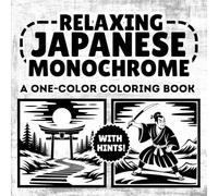Relaxing Japanese Monochrome Coloring Book: Relaxing Illustrations in Black and White, One Color, Still and Slow for Stress Relief and Fun For All Ages