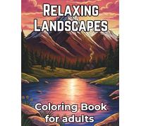 Relaxing Landscapes - Coloring Book for Adults: 40 Beautiful Nature Scenes to Soothe Your Soul