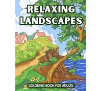 Relaxing Landscapes Coloring Book for Adults: Colorful Retreats: Serene Scenes with Calm Rivers, Tranquil Woods and Charming Villages Surrounded by Wildflowers