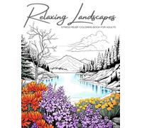 Relaxing Landscapes: Stress Relief Coloring Book for Adults: Featuring Cute Flowers and Mindful Nature Scenes. Explore Calm Beaches, Soothing Forests, ... Books Set for Teens, Adults, and Seniors)