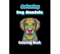 Relaxing Mandala Designs with Assorted Dog Breeds for Stress Relief, Mindfulness & Creativity: A Calming Adult Coloring Book Featuring 20 Unique Dog ... for Relaxation and Anxiety Relief