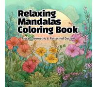 Relaxing Mandalas Coloring Book: Floral, Geometric & Patterned Designs
