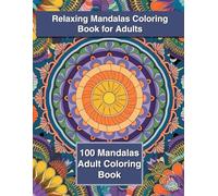 Relaxing Mandalas Coloring Book for Adults - 100 Mandalas Adult Coloring Book: A Calming Collection of Intricate Mandala Patterns for Stress Relief and Meditation