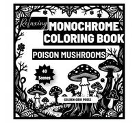 Relaxing Monochrome Coloring Book Poison Mushrooms: Easy Dot-Guided Monochrome Pages Featuring Toxic & Wild Fungi. Silhouette Coloring Designs for ... Creativity (Monochrome Botanical Coloring)