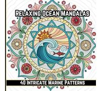 Relaxing Ocean Mandalas Coloring Book for Adults: Beautiful Sea-Inspired Mandala Designs for Stress Relief, Mindfulness, and Relaxation. A Calming ... Patterns, Sea Creatures, and Zen Ocean Art.