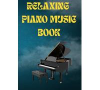 relaxing piano music book: Selection of most relaxing songs for piano solo arranged for beginners and intermediate piano players