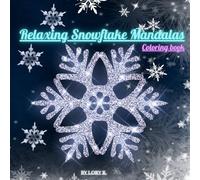 Relaxing snowflake mandalas. COLORING BOOK: Beautiful Winter Mandalas to Color for Stress Relief, Relaxation, and Mindful Holiday Joy