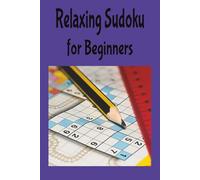 Relaxing Sudoku for Beginners: Relaxing Sudoku for Beginners: Sudoku With Easy-To-Read Print | 6x9 Inches, 110 Pages | 50+ Puzzles...Great For Kids And Adults For Fun And Relaxation