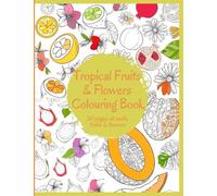 Relaxing Tropical Fruits & Flowers Coloring Book For Adults With Flower Patterns, Tropical Fruits & Patterns.: Colouring book filled with 50 designs of Flower Patterns, Tropical Fruits & Patterns.