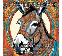 Relaxing With Donkeys: Adult Coloring Book For Tranquility: Relax and Absorb Some Dubious Donkey Zen