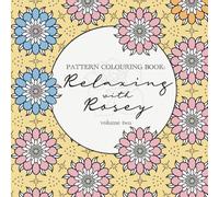 Relaxing with Rosey: Pattern Colouring Book - Vol.2: All Ages Geometric Art (Relaxing with Rosey: Pattern Colouring Book: Rosey Budd)
