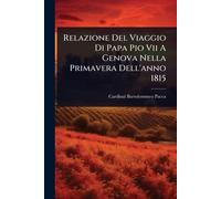 Relazione Del Viaggio Di Papa Pio Vii A Genova Nella Primavera Dell'anno 1815