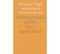 Relazioni Degli Ambasciatori Veneti al Senato: Raccolte, Annotate ed Edite