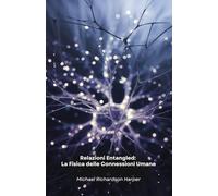 Relazioni Entangled: La Fisica delle Connessioni Umane: Come la fisica quantistica svela i segreti nascosti dei legami interpersonali e della coscienza collettiva