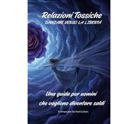 Relazioni Tossiche : Danzare verso la Libertà: Una guida per uomini che vogliono diventare saldi