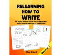 Relearning How to Write. 100 Stroke Rehab activities for stroke patients and traumatic brain injury rehabilitation. Volume 1