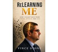 Relearning Me: How I Fought Back from Stroke, Aphasia, and Loss