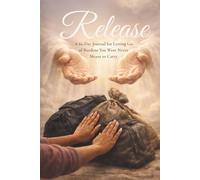 Release: A 60-Day Journal for Letting Go of Burdens You Were Never Meant to Carry