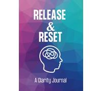 Release and Reset Clarity Journal: Use Brain Dumps to Declutter the Mind