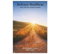 Release Reaffirm Best Self Day Activity Journal | Book 1 of the R R Infinity Series: Easy, Quick 3-Step Best-Self Affirmation for Personal Growth | ... | College Ruled | 6 x 9 in. | BONUS BELOW