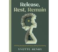 Release, Rest, Remain: A 30-Day Devotional to Embrace Abiding Over Striving