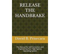 RELEASE THE HANDBRAKE: The Manual for Self-Correction and Engineering Your High-Agency Operating System