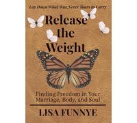 Release the Weight: Finding Freedom in Your Marriage, Body, and Soul