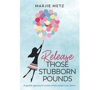 Release Those Stubborn Pounds: A gentle approach to lose what weighs you down