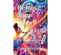 Release Your Inner Musician: And free your musical soul