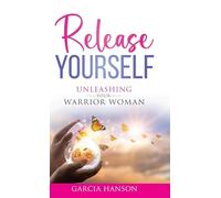 Release Yourself: Unleashing Your Warrior Woman