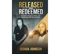 Released and Redeemed: A Guide To Purpose, Power, And Leadership After Incarceration