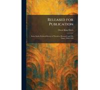 Released for Publication: Some Inside Political History of Theodore Roosevelt and His Times, 1898-1918