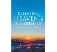 Releasing Heaven’s Atmosphere into Chaos, Crisis, and Fear