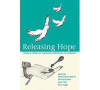 Releasing Hope : Stories of Transition from Prison to Community