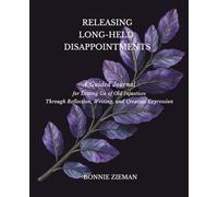Releasing Long-Held Disappointments: A Guided Journal for Letting Go of Old Injustices Through Reflections, Writing, and Creative Expression